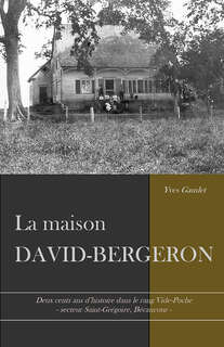 Maison David-Bergeron, deux cents ans d'histoire dans le rang vide-Poche - secteur Saint-Grégoire - Bécancour